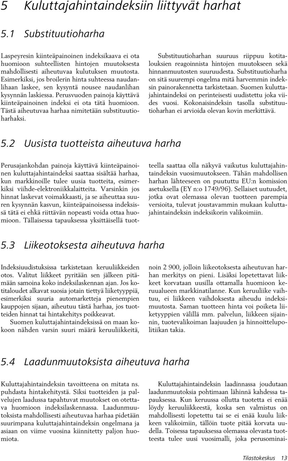 Esimerkiksi, jos broilerin hinta suhteessa naudanlihaan laskee, sen kysyntä nousee naudanlihan kysynnän laskiessa. Perusvuoden painoja käyttävä kiinteäpainoinen indeksi ei ota tätä huomioon.