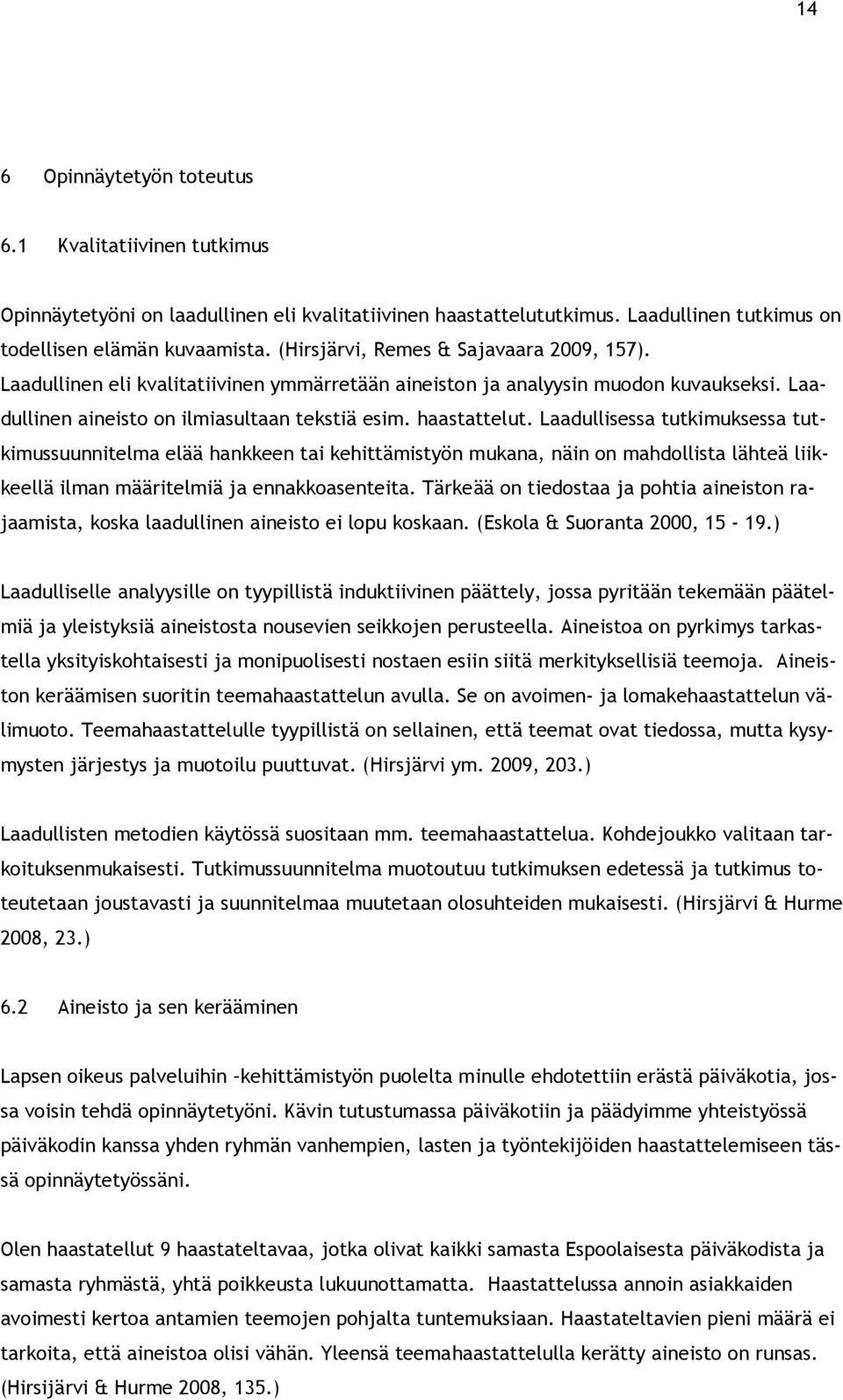 Laadullisessa tutkimuksessa tutkimussuunnitelma elää hankkeen tai kehittämistyön mukana, näin on mahdollista lähteä liikkeellä ilman määritelmiä ja ennakkoasenteita.