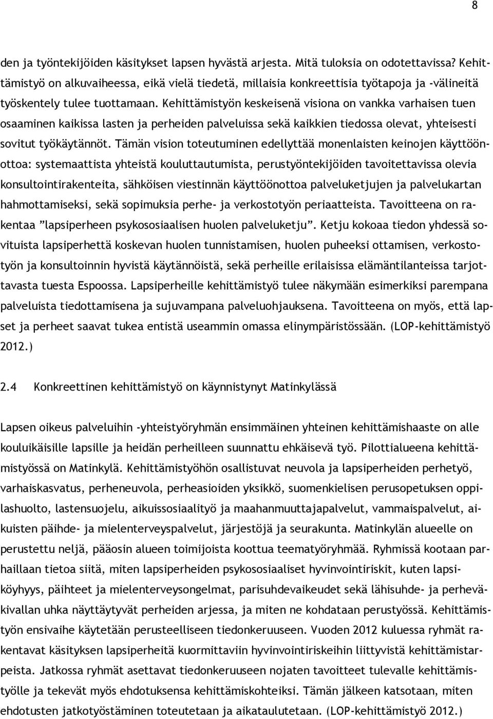 Kehittämistyön keskeisenä visiona on vankka varhaisen tuen osaaminen kaikissa lasten ja perheiden palveluissa sekä kaikkien tiedossa olevat, yhteisesti sovitut työkäytännöt.