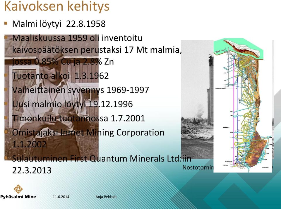 8% Zn Tuotanto alkoi 1.3.1962 Vaiheittainen syvennys 1969-1997 Uusi malmio löytyi 19.12.