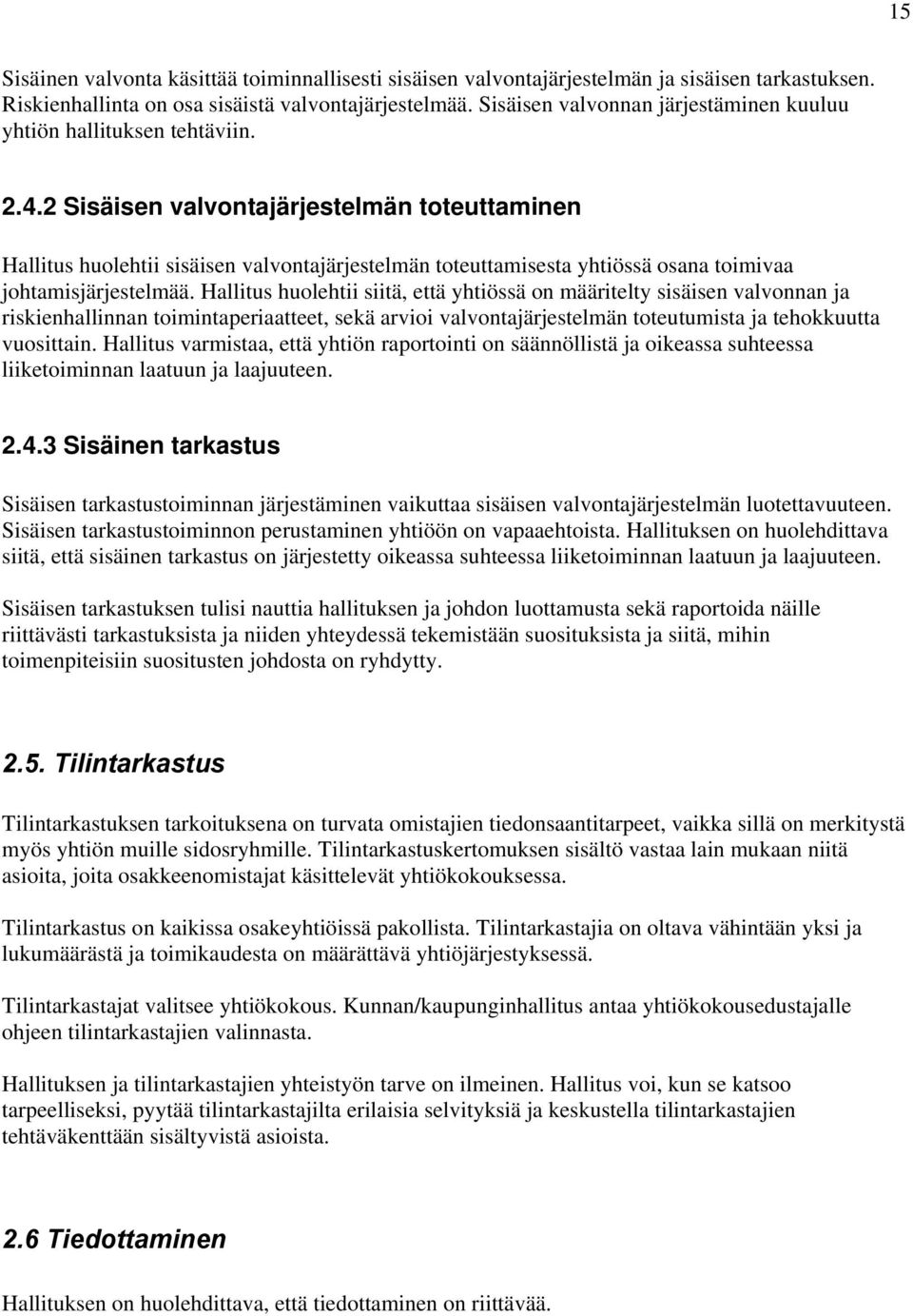 2 Sisäisen valvontajärjestelmän toteuttaminen Hallitus huolehtii sisäisen valvontajärjestelmän toteuttamisesta yhtiössä osana toimivaa johtamisjärjestelmää.