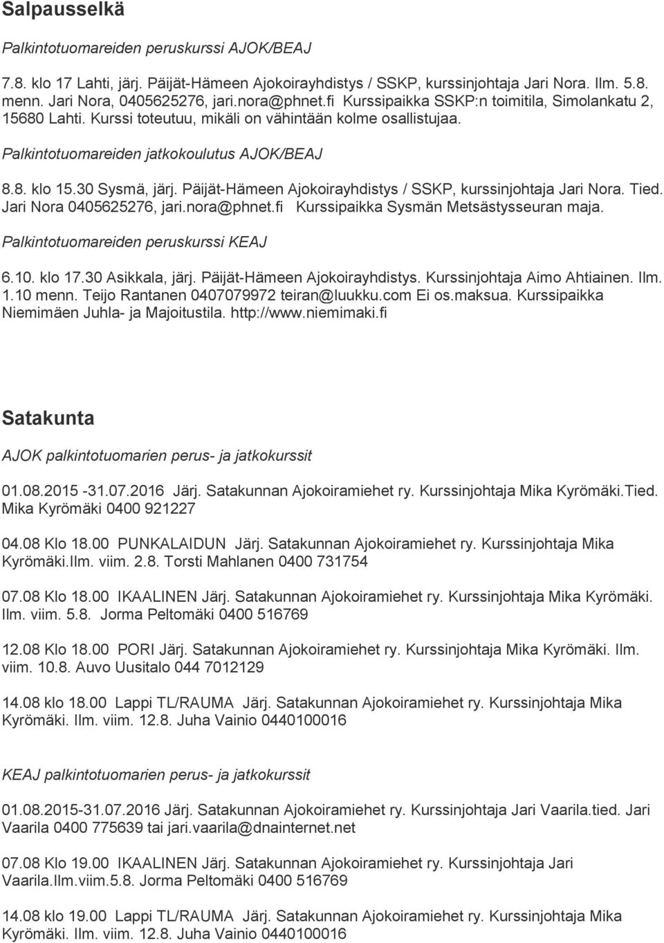 Päijät-Hämeen Ajokoirayhdistys / SSKP, kurssinjohtaja Jari Nora. Tied. Jari Nora 0405625276, jari.nora@phnet.fi Kurssipaikka Sysmän Metsästysseuran maja. Palkintotuomareiden peruskurssi KEAJ 6.10.