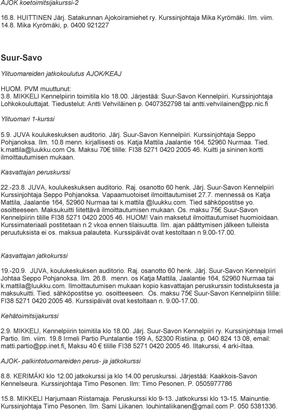 Tiedustelut: Antti Vehviläinen p. 0407352798 tai antti.vehvilainen@pp.nic.fi Ylituomari 1-kurssi 5.9. JUVA koulukeskuksen auditorio. Järj. Suur-Savon Kennelpiiri. Kurssinjohtaja Seppo Pohjanoksa. Ilm.
