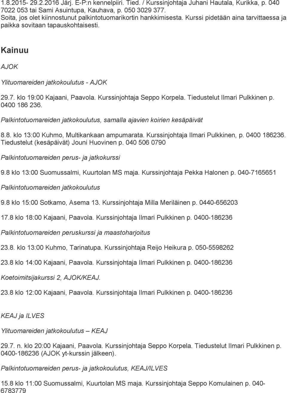 klo 19:00 Kajaani, Paavola. Kurssinjohtaja Seppo Korpela. Tiedustelut Ilmari Pulkkinen p. 0400 186 236. Palkintotuomareiden jatkokoulutus, samalla ajavien koirien kesäpäivät 8.8. klo 13:00 Kuhmo, Multikankaan ampumarata.