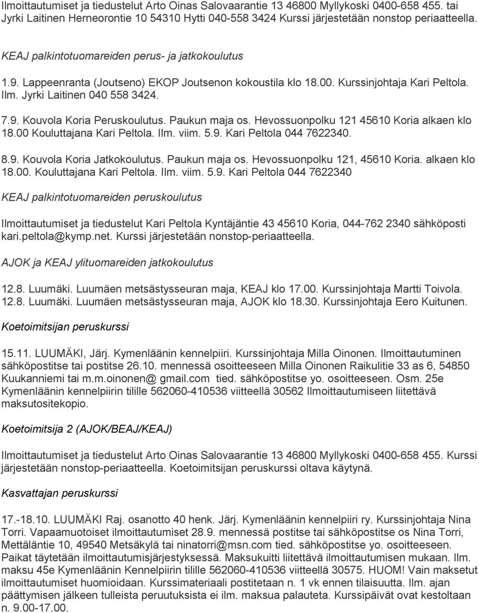 Paukun maja os. Hevossuonpolku 121 45610 Koria alkaen klo 18.00 Kouluttajana Kari Peltola. Ilm. viim. 5.9. Kari Peltola 044 7622340. 8.9. Kouvola Koria Jatkokoulutus. Paukun maja os.