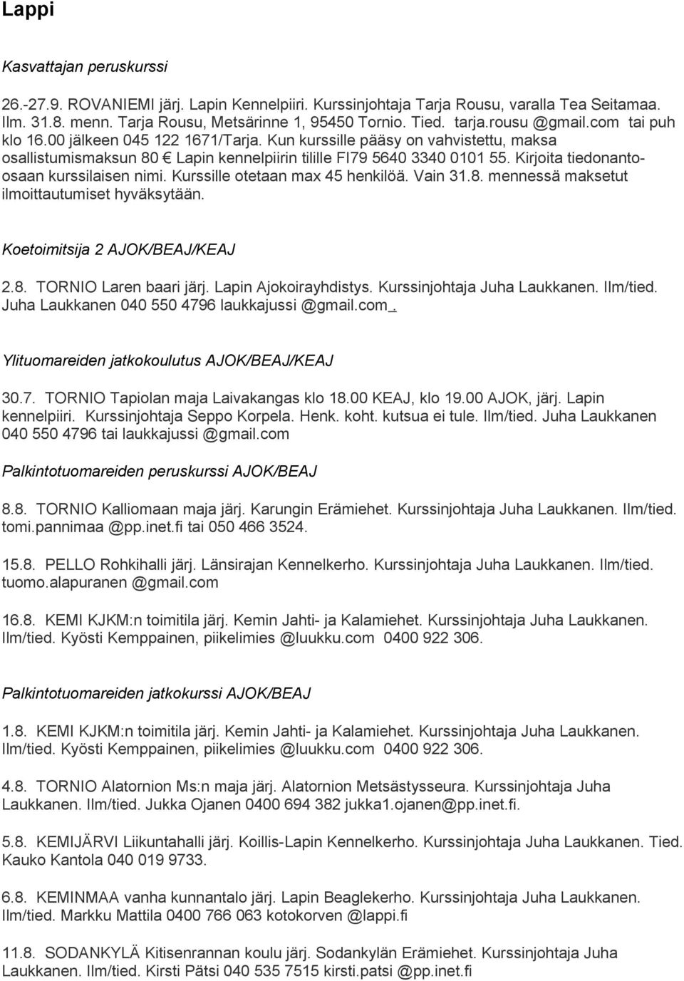 Kirjoita tiedonantoosaan kurssilaisen nimi. Kurssille otetaan max 45 henkilöä. Vain 31.8. mennessä maksetut ilmoittautumiset hyväksytään. Koetoimitsija 2 AJOK/BEAJ/KEAJ 2.8. TORNIO Laren baari järj.