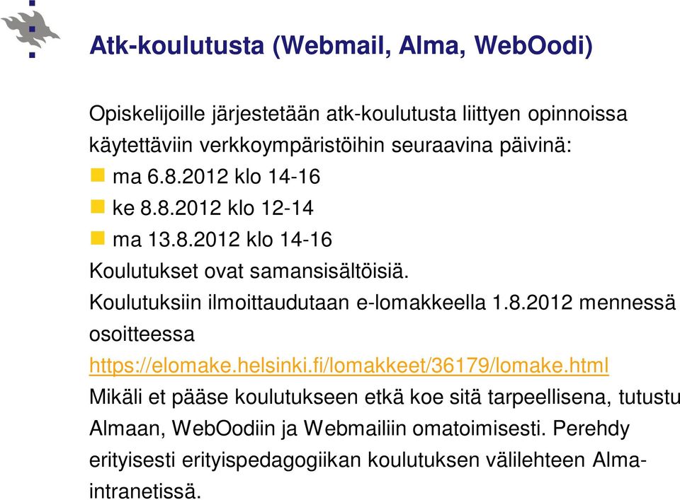Koulutuksiin ilmoittaudutaan e-lomakkeella 1.8.2012 mennessä osoitteessa https://elomake.helsinki.fi/lomakkeet/36179/lomake.