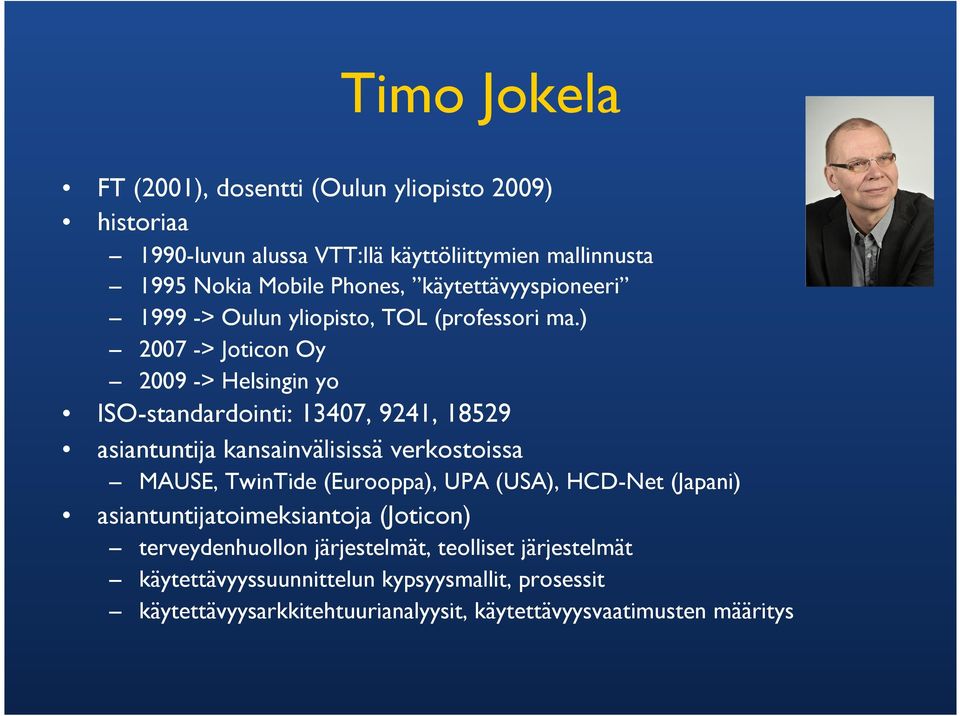 ) 2007 -> Joticon Oy 2009 -> Helsingin yo ISO-standardointi: 13407, 9241, 18529 asiantuntija kansainvälisissä verkostoissa MAUSE, TwinTide