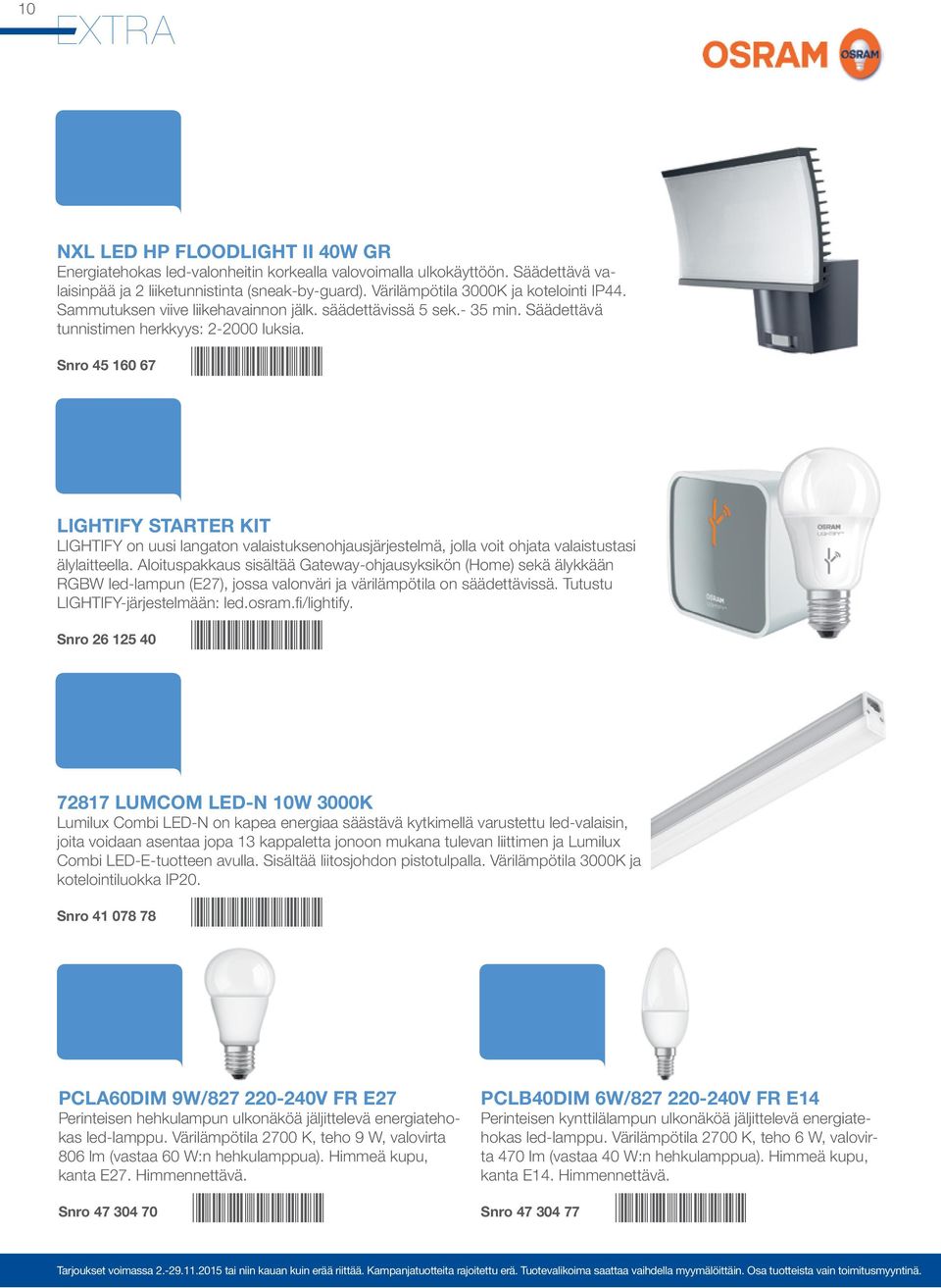 Snro 45 160 67 *4516067* LIGHTIFY STARTER KIT LIGHTIFY on uusi langaton valaistuksenohjausjärjestelmä, jolla voit ohjata valaistustasi älylaitteella.