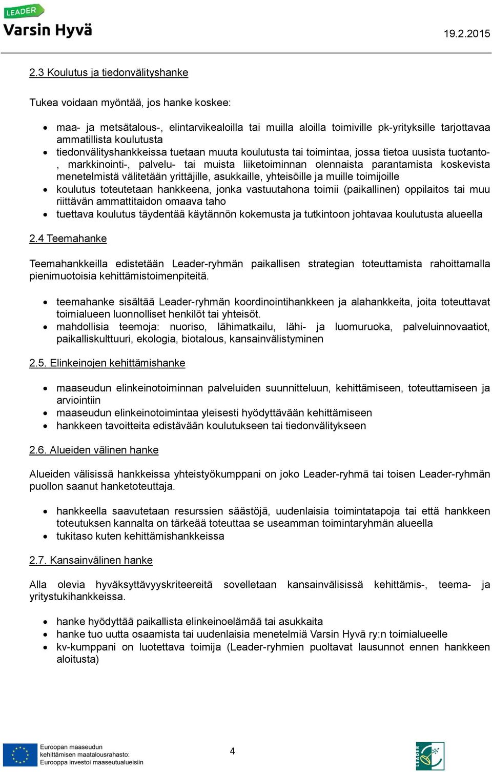 välitetään yrittäjille, asukkaille, yhteisöille ja muille toimijoille koulutus toteutetaan hankkeena, jonka vastuutahona toimii (paikallinen) oppilaitos tai muu riittävän ammattitaidon omaava taho