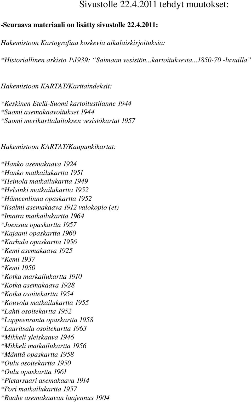 ..1850 70 luvuilla Hakemistoon KARTAT/Karttaindeksit: *Keskinen Etelä Suomi kartoitustilanne 1944 *Suomi asemakaavoitukset 1944 *Suomi merikarttalaitoksen vesistökartat 1957 Hakemistoon