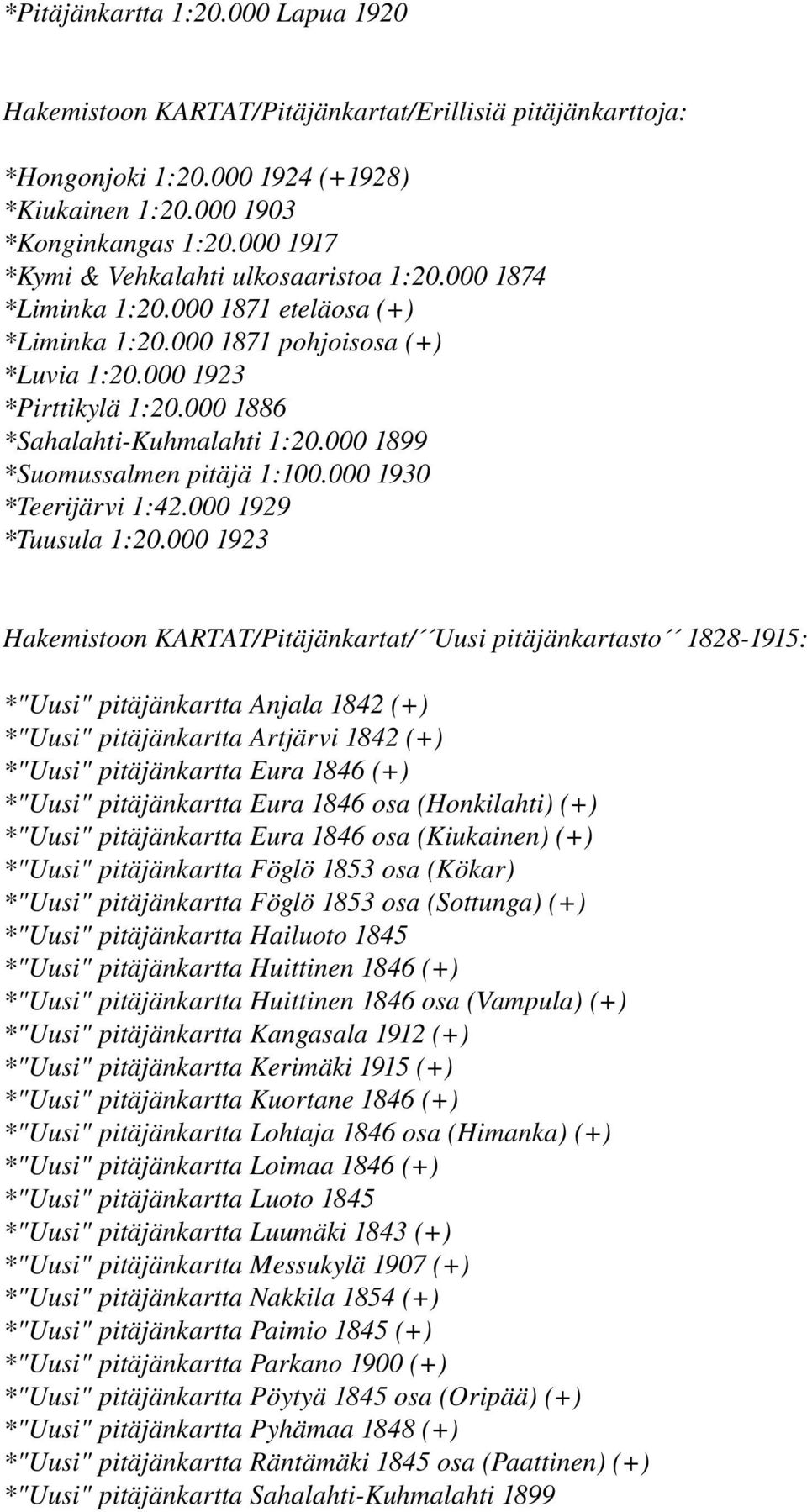 000 1886 *Sahalahti Kuhmalahti 1:20.000 1899 *Suomussalmen pitäjä 1:100.000 1930 *Teerijärvi 1:42.000 1929 *Tuusula 1:20.