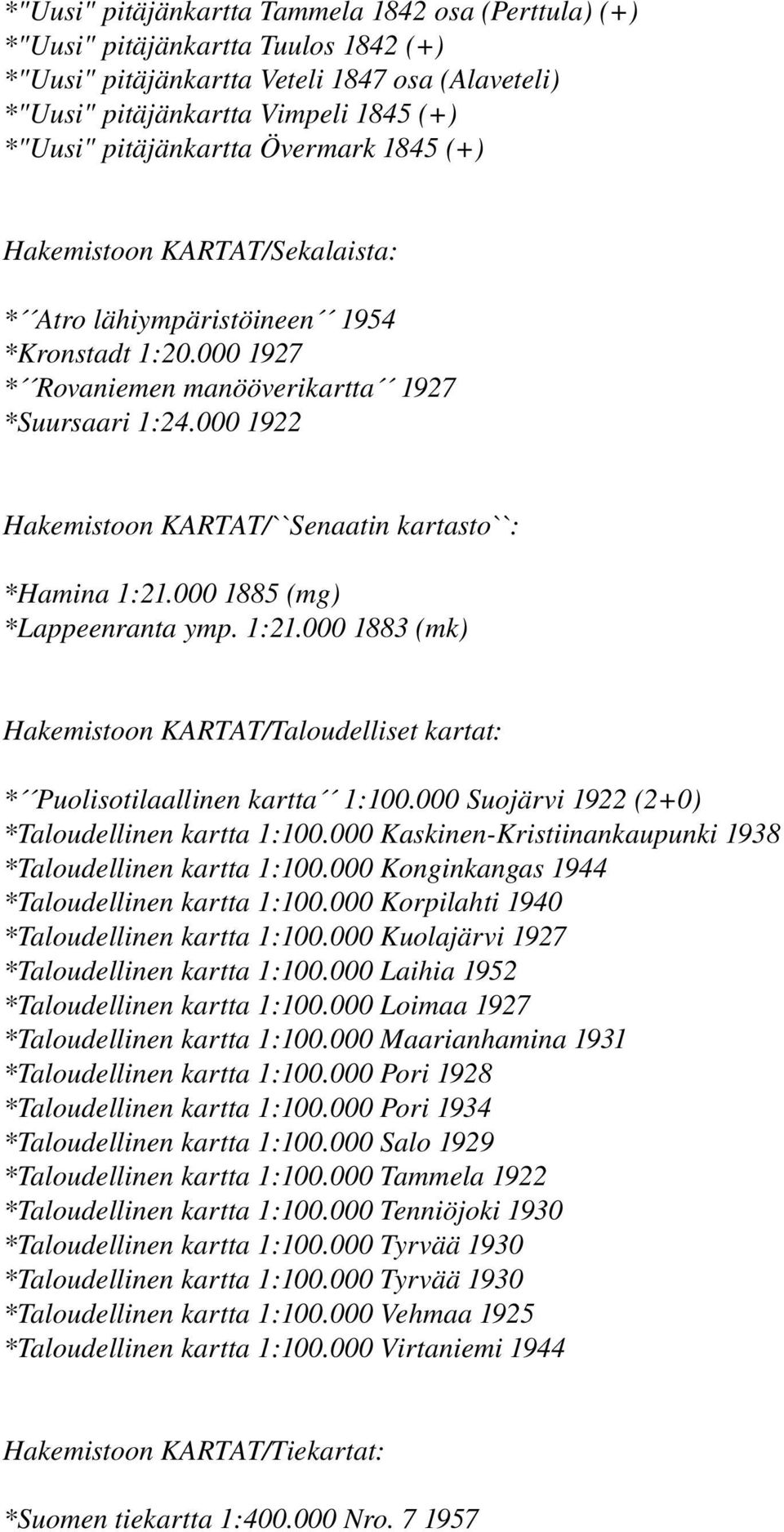 000 1922 Hakemistoon KARTAT/``Senaatin kartasto``: *Hamina 1:21.000 1885 (mg) *Lappeenranta ymp. 1:21.000 1883 (mk) Hakemistoon KARTAT/Taloudelliset kartat: * Puolisotilaallinen kartta 1:100.