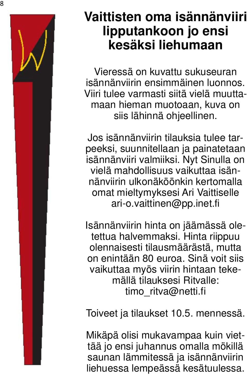 Nyt Sinulla on vielä mahdollisuus vaikuttaa isännänviirin ulkonäköönkin kertomalla omat mieltymyksesi Ari Vaittiselle ari-o.vaittinen@pp.inet.fi Isännänviirin hinta on jäämässä oletettua halvemmaksi.