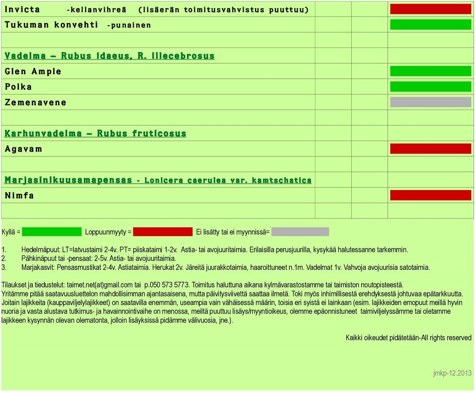 Hedelmäpuut: LT=latvustaimi 2-4v. PT= piiskataimi 1-2v. Astia- tai avojuuritaimia. Erilaisilla perusjuurilla, kysykää halutessanne tarkemmin. 2. Pähkinäpuut tai -pensaat: 2-5v.