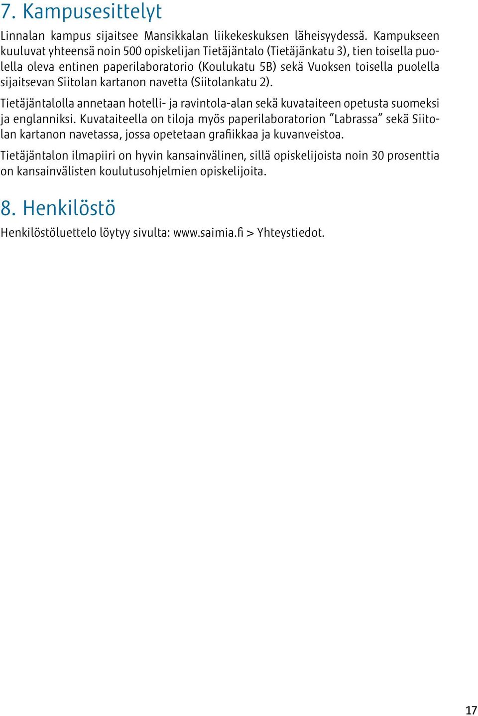 Siitolan kartanon navetta (Siitolankatu 2). Tietäjäntalolla annetaan hotelli- ja ravintola-alan sekä kuvataiteen opetusta suomeksi ja englanniksi.