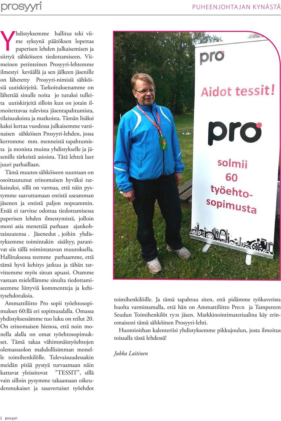 Tarkoituksenamme on lähettää sinulle noita jo tutuksi tulleita uutiskirjeitä silloin kun on jotain ilmoitettavaa tulevista jäsentapahtumista, tilaisuuksista ja matkoista.
