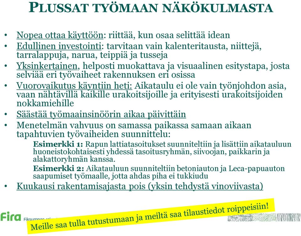 kaikille urakoitsijoille ja erityisesti urakoitsijoiden nokkamiehille Säästää työmaainsinöörin aikaa päivittäin Menetelmän vahvuus on samassa paikassa samaan aikaan tapahtuvien työvaiheiden