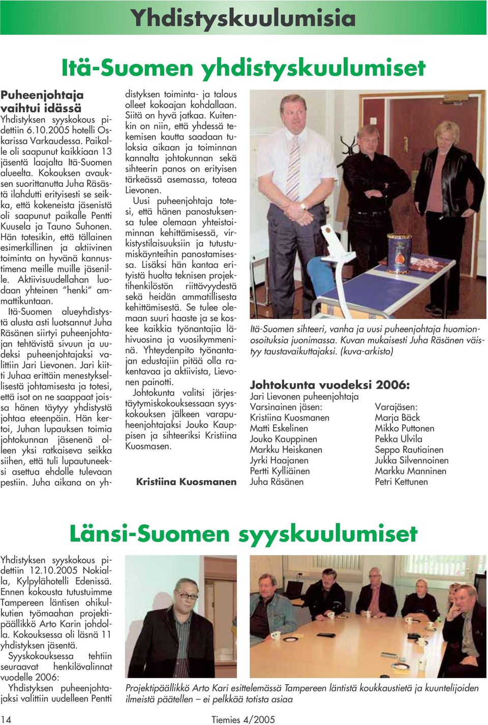 Kokouksen avauksen suorittanutta Juha Räsästä ilahdutti erityisesti se seikka, että kokeneista jäsenistä oli saapunut paikalle Pentti Kuusela ja Tauno Suhonen.