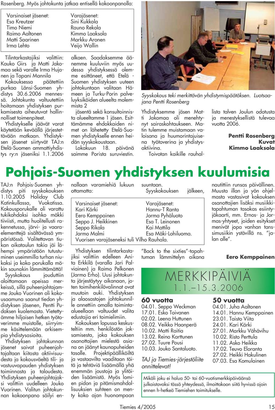 varalle Irma Hujanen ja Tapani Mannila Kokouksessa päätettiin purkaa Länsi-Suomen yhdistys 30.6.2006 mennessä.