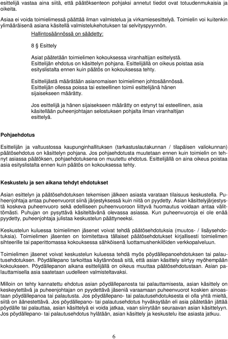 Hallintosäännössä on säädetty: 8 Esittely Asiat päätetään toimielimen kokouksessa viranhaltijan esittelystä. Esittelijän ehdotus on käsittelyn pohjana.