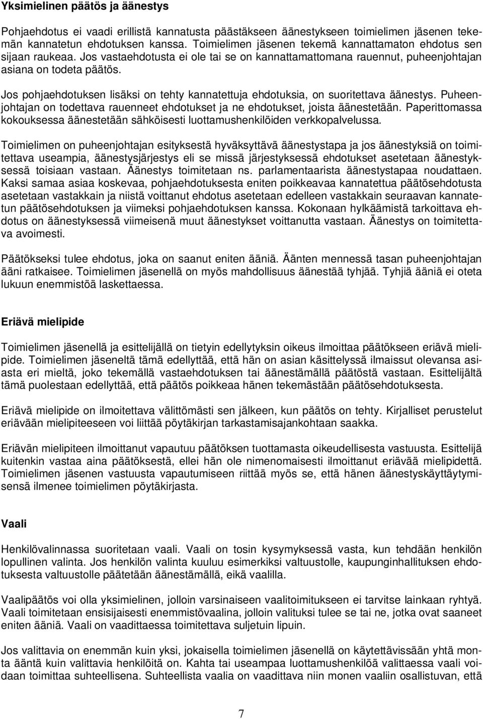 Jos pohjaehdotuksen lisäksi on tehty kannatettuja ehdotuksia, on suoritettava äänestys. Puheenjohtajan on todettava rauenneet ehdotukset ja ne ehdotukset, joista äänestetään.