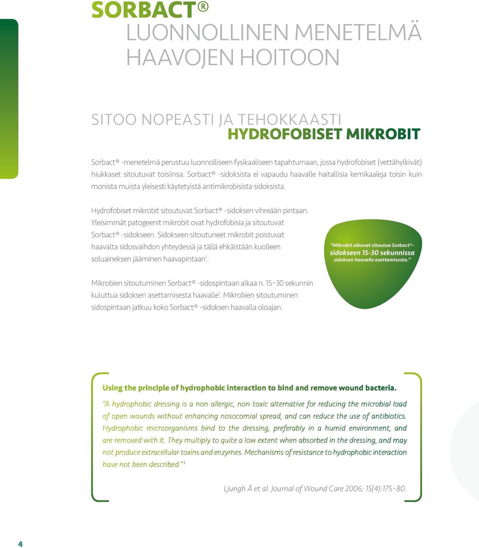 Hydrofobiset mikrobit sitoutuvat -sidoksen vihreään pintaan. Yleisimmät patogeenit mikrobit ovat hydrofobisia ja sitoutuvat -sidokseen.