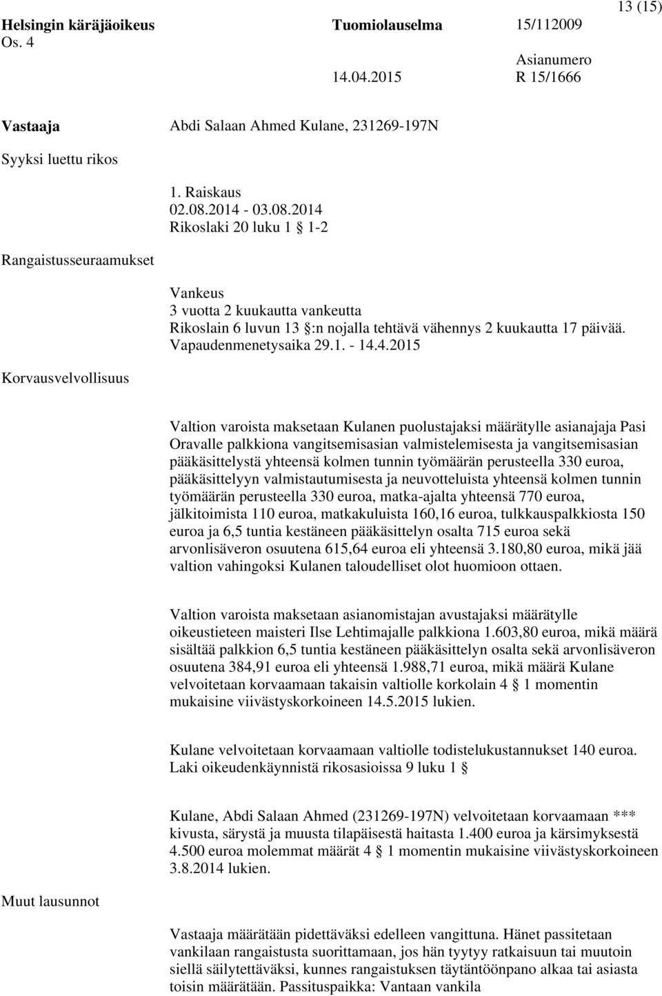 4.2015 Korvausvelvollisuus Valtion varoista maksetaan Kulanen puolustajaksi määrätylle asianajaja Pasi Oravalle palkkiona vangitsemisasian valmistelemisesta ja vangitsemisasian pääkäsittelystä