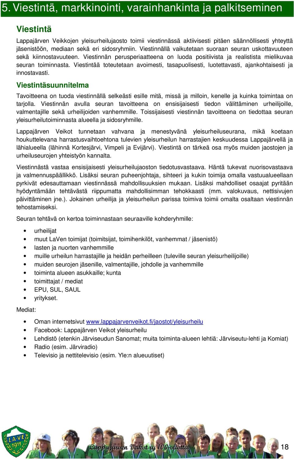 Viestintää toteutetaan avoimesti, tasapuolisesti, luotettavasti, ajankohtaisesti ja innostavasti.