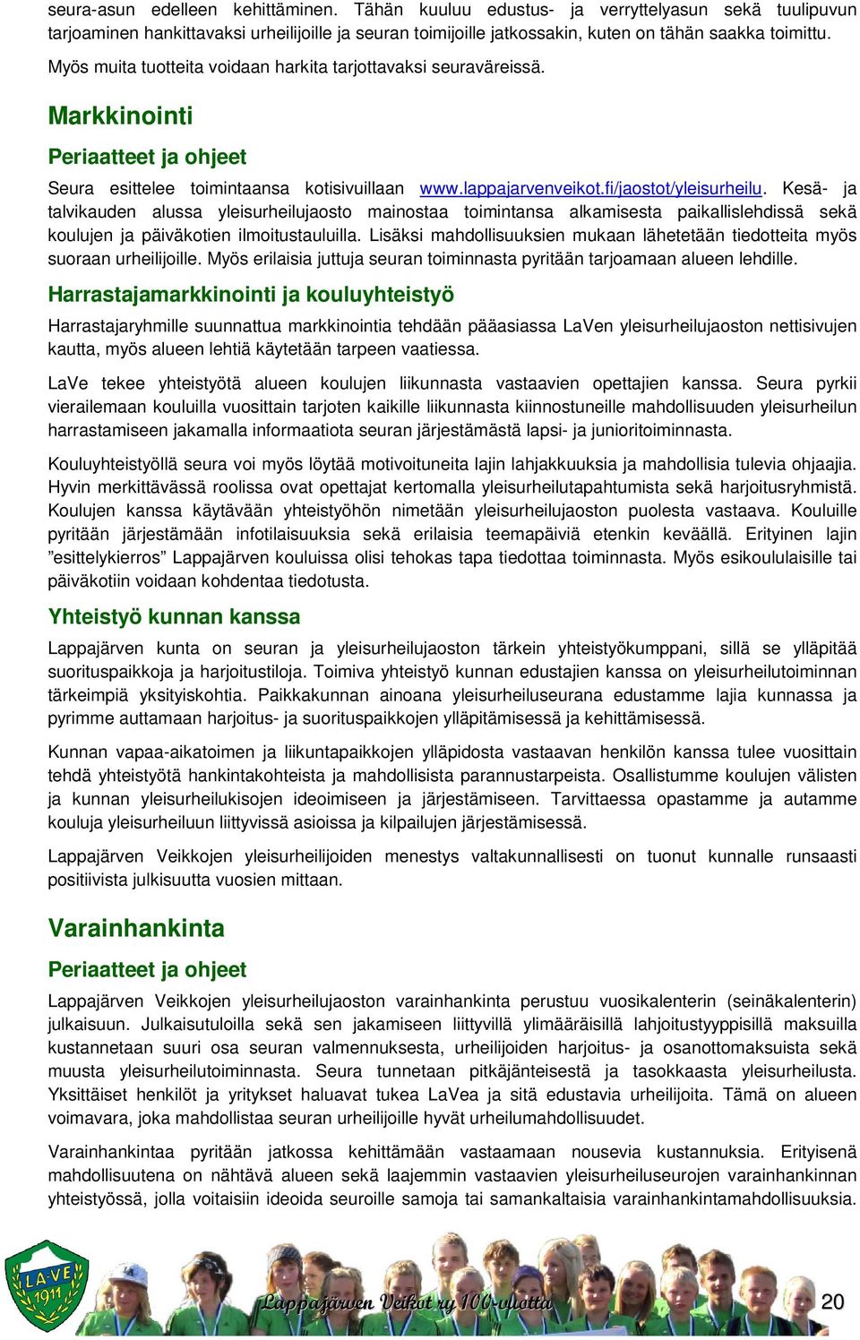 Kesä- ja talvikauden alussa yleisurheilujaosto mainostaa toimintansa alkamisesta paikallislehdissä sekä koulujen ja päiväkotien ilmoitustauluilla.