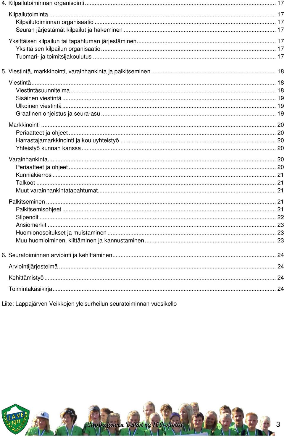 .. 18 Sisäinen viestintä... 19 Ulkoinen viestintä... 19 Graafinen ohjeistus ja seura-asu... 19 Markkinointi... 20 Periaatteet ja ohjeet... 20 Harrastajamarkkinointi ja kouluyhteistyö.