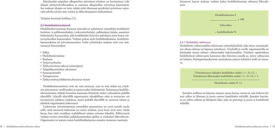 3. 2.2 Henkilöstöinvestoinnit Henkilöstöinvestointeja kuvaavat tunnusluvut tarkoittavat esimerkiksi henkilöstön hankinta- ja palkkaamiskuluja (=rekrytointikuluja), palkkauksen kuluja, osaamisen