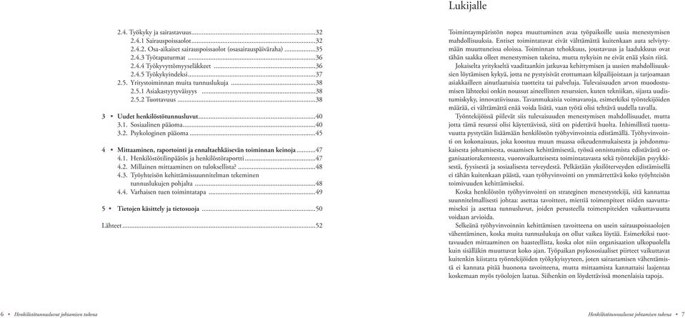 ..45 4 Mittaaminen, raportointi ja ennaltaehkäisevän toiminnan keinoja...47 4.1. Henkilöstötilinpäätös ja henkilöstöraportti...47 4.2. Millainen mittaaminen on tuloksellista?...48 4.3.