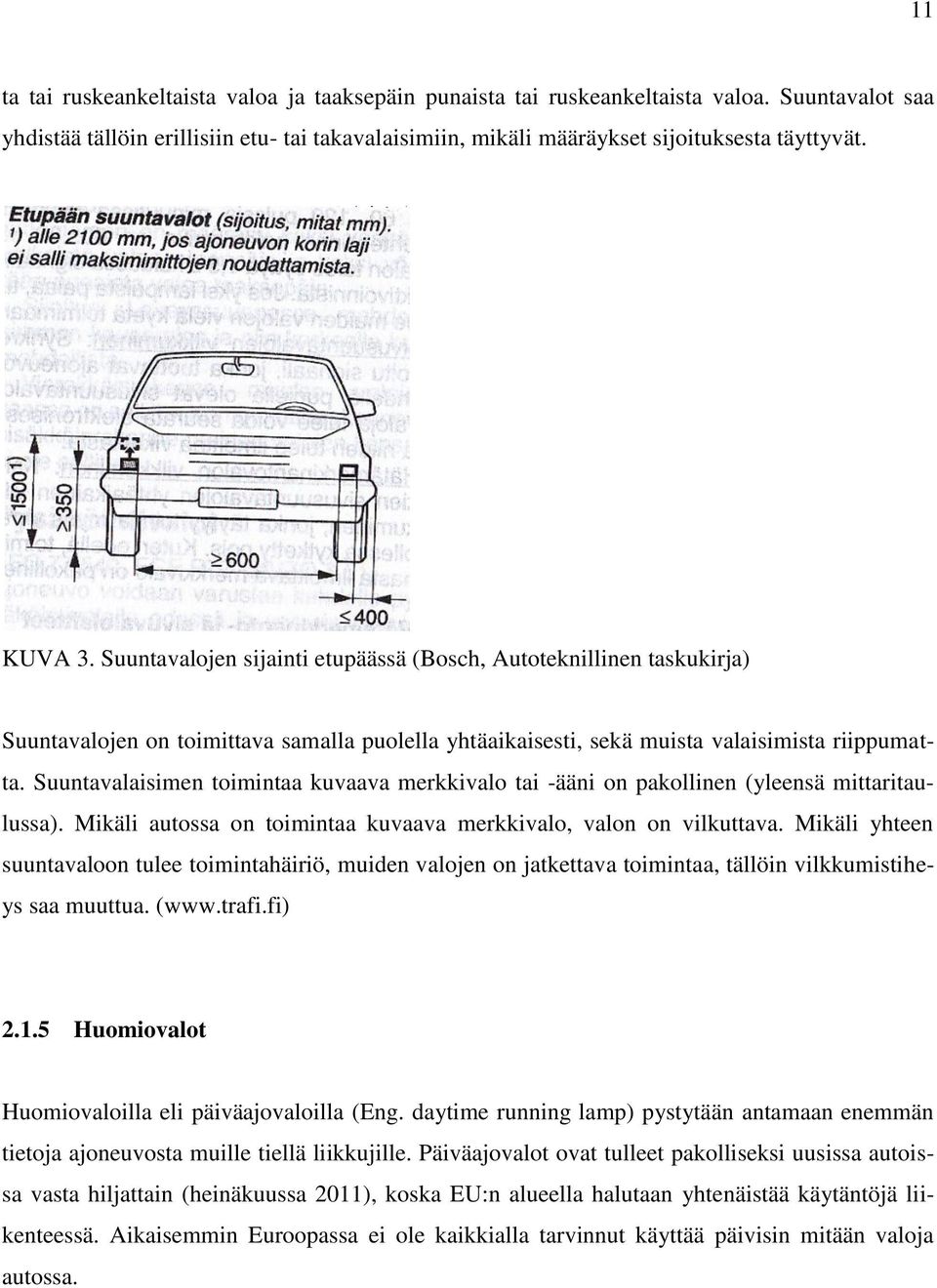 Suuntavalaisimen toimintaa kuvaava merkkivalo tai -ääni on pakollinen (yleensä mittaritaulussa). Mikäli autossa on toimintaa kuvaava merkkivalo, valon on vilkuttava.