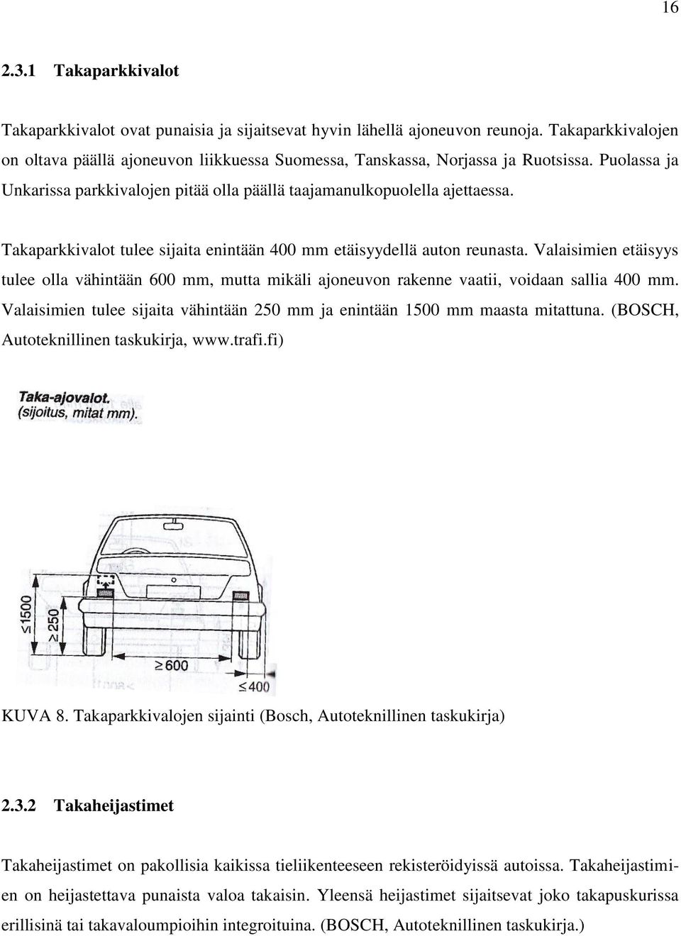 Takaparkkivalot tulee sijaita enintään 400 mm etäisyydellä auton reunasta. Valaisimien etäisyys tulee olla vähintään 600 mm, mutta mikäli ajoneuvon rakenne vaatii, voidaan sallia 400 mm.