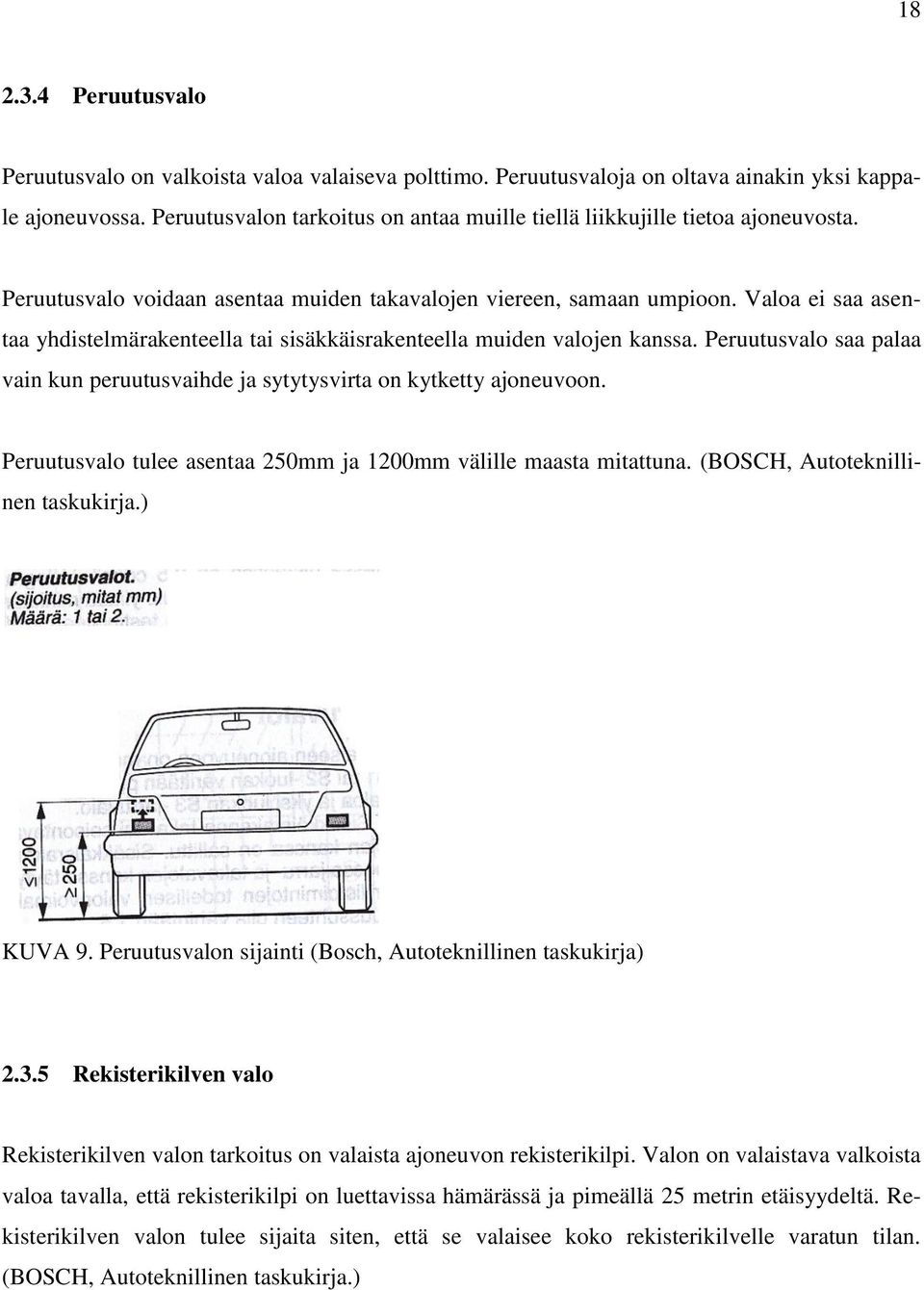 Valoa ei saa asentaa yhdistelmärakenteella tai sisäkkäisrakenteella muiden valojen kanssa. Peruutusvalo saa palaa vain kun peruutusvaihde ja sytytysvirta on kytketty ajoneuvoon.