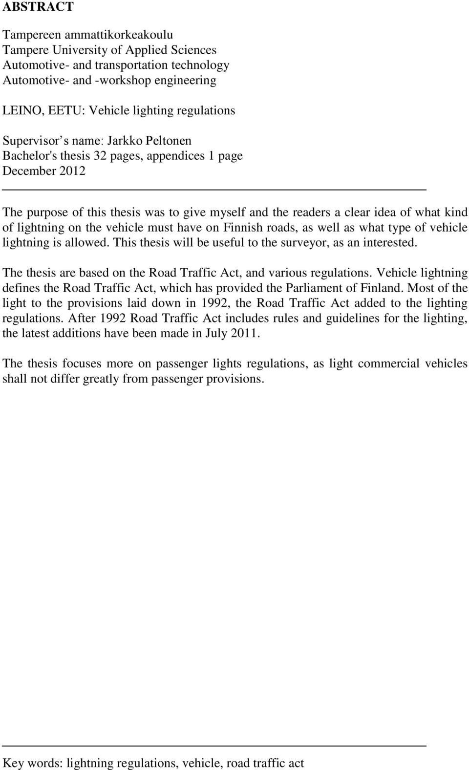 the vehicle must have on Finnish roads, as well as what type of vehicle lightning is allowed. This thesis will be useful to the surveyor, as an interested.