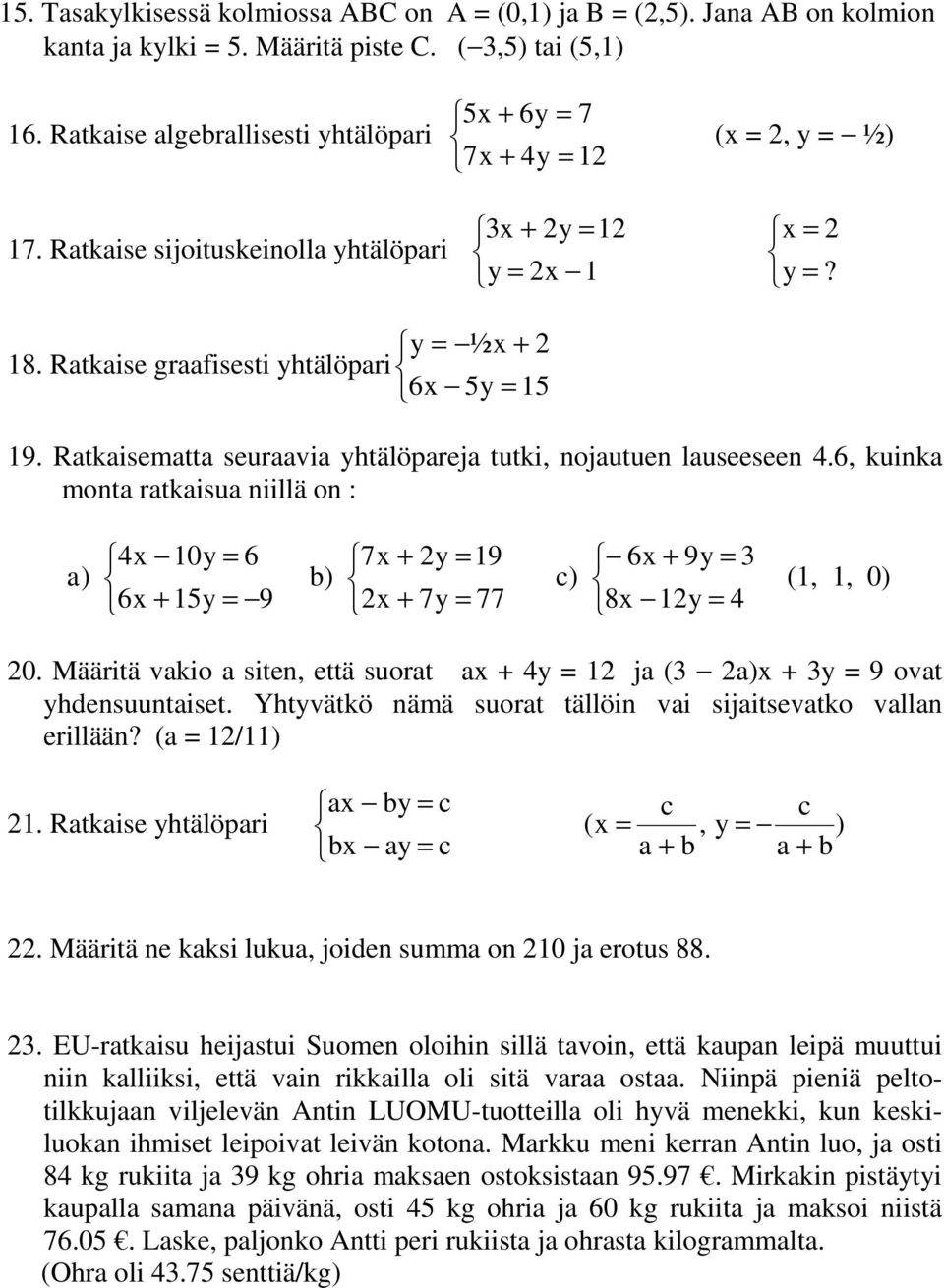 Ratkaisematta seuraavia yhtälöpareja tutki, nojautuen lauseeseen 4.6, kuinka monta ratkaisua niillä on : 4 10y = 6 7 + y = 19 6 + 9y = 3 a ) b) c) (1, 1, 0) 6 + 15y = 9 + 7y = 77 8 1y = 4 0.