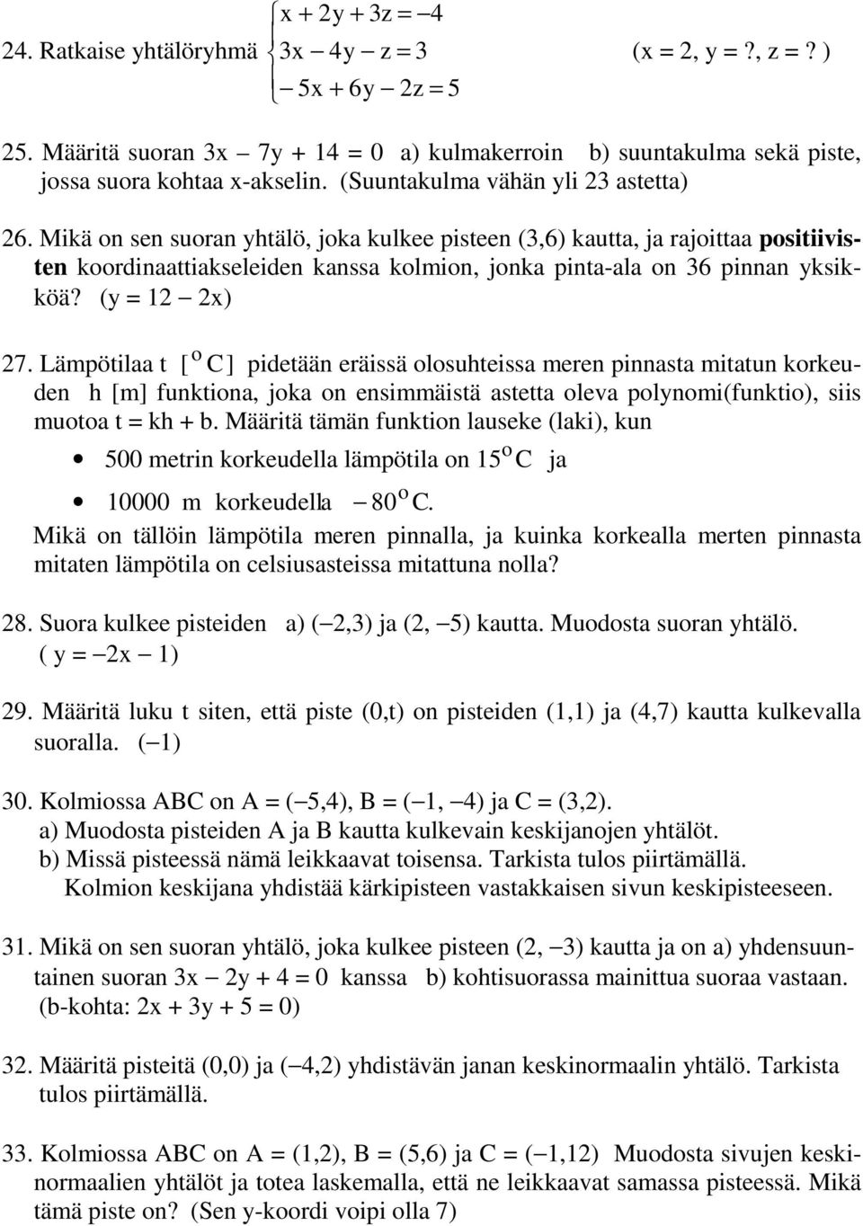 Mikä on sen suoran yhtälö, joka kulkee pisteen (3,6) kautta, ja rajoittaa positiivisten koordinaattiakseleiden kanssa kolmion, jonka pinta-ala on 36 pinnan yksikköä? (y = 1 ) 7.