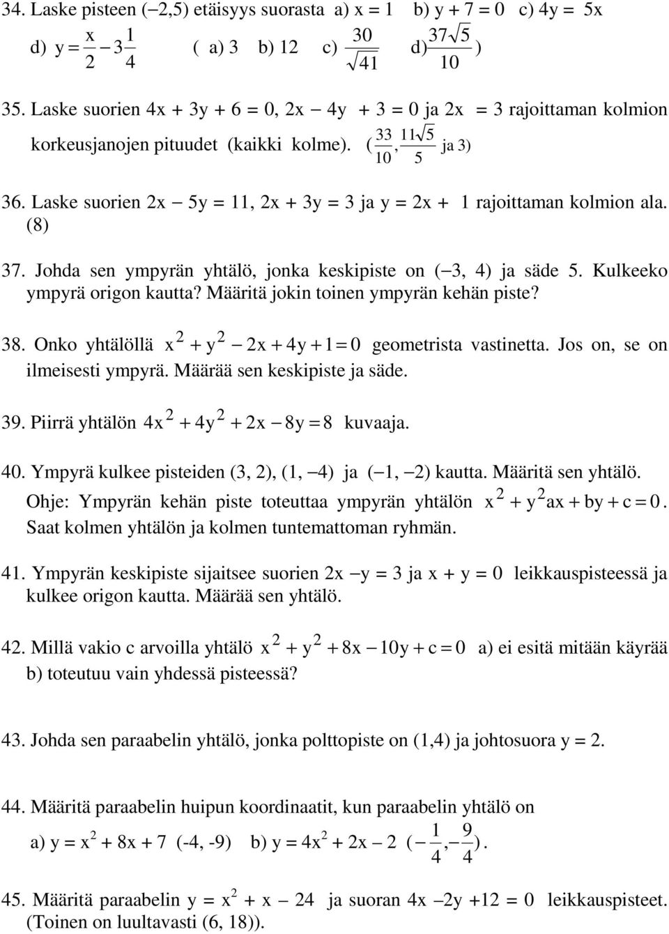 Laske suorien 5y = 11, + 3y = 3 ja y = + 1 rajoittaman kolmion ala. (8) 37. Johda sen ympyrän yhtälö, jonka keskipiste on ( 3, 4) ja säde 5. Kulkeeko ympyrä origon kautta?