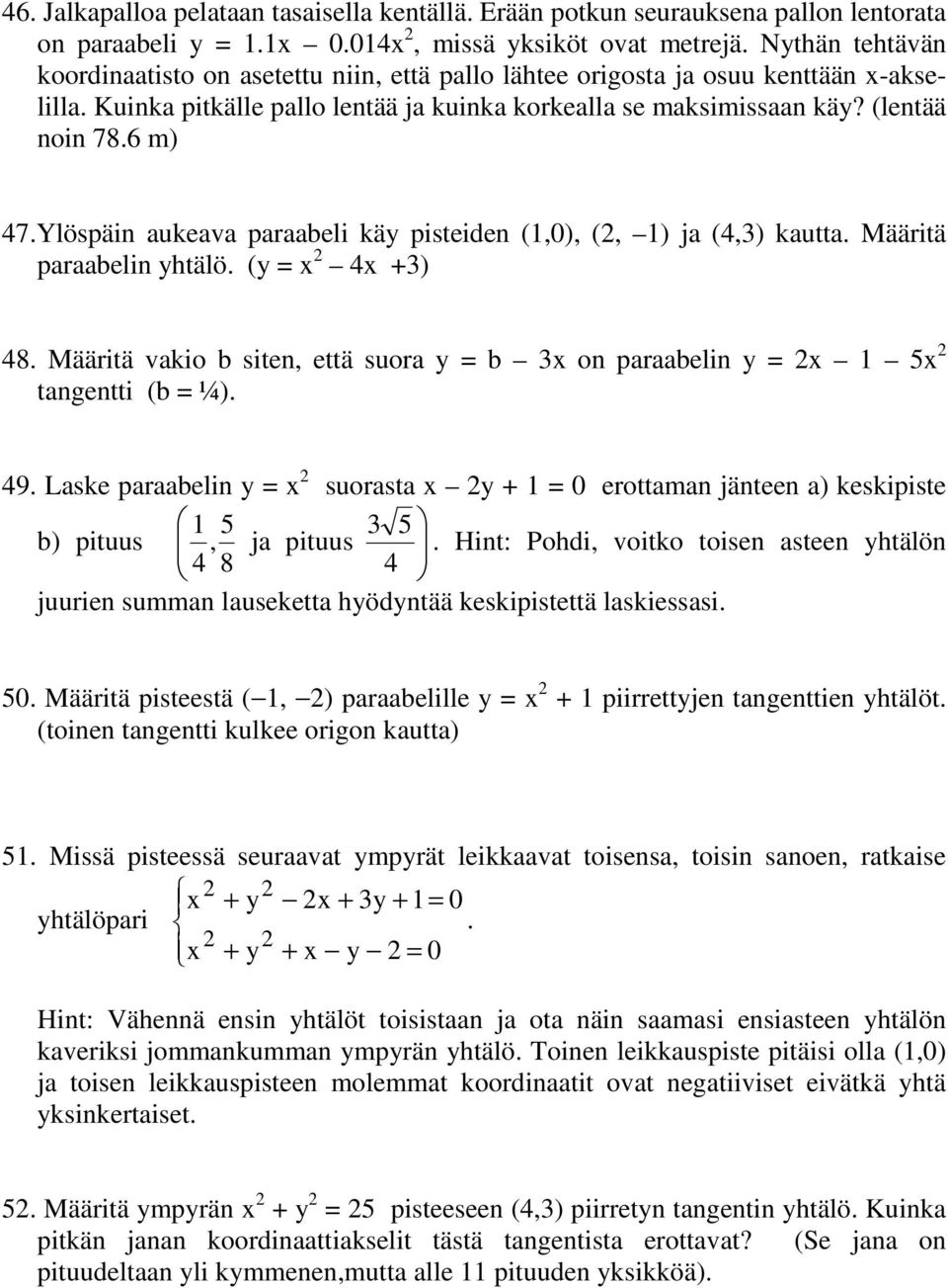 Ylöspäin aukeava paraabeli käy pisteiden (1,0), (, 1) ja (4,3) kautta. Määritä paraabelin yhtälö. (y = 4 +3) 48. Määritä vakio b siten, että suora y = b 3 on paraabelin y = 1 5 tangentti (b = ¼). 49.