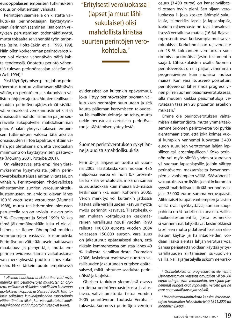 Näin ollen korkeamman perintöverotuksen voi olettaa vähentävän näitä kahta tendenssiä. Odotettu perintö vähentää tulevan perinnönsaajan säästämistä (Weil 1994).