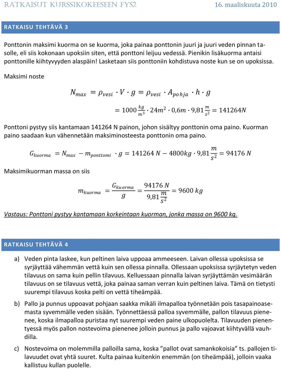 Maksimi noste N max = ρ vesi V g = ρ vesi A pohja h g = 1000 kg m 3 24m2 0,6m 9,81 m s 2 = 141264N Ponttoni pystyy siis kantamaan 141264 N painon, johon sisältyy ponttonin oma paino.