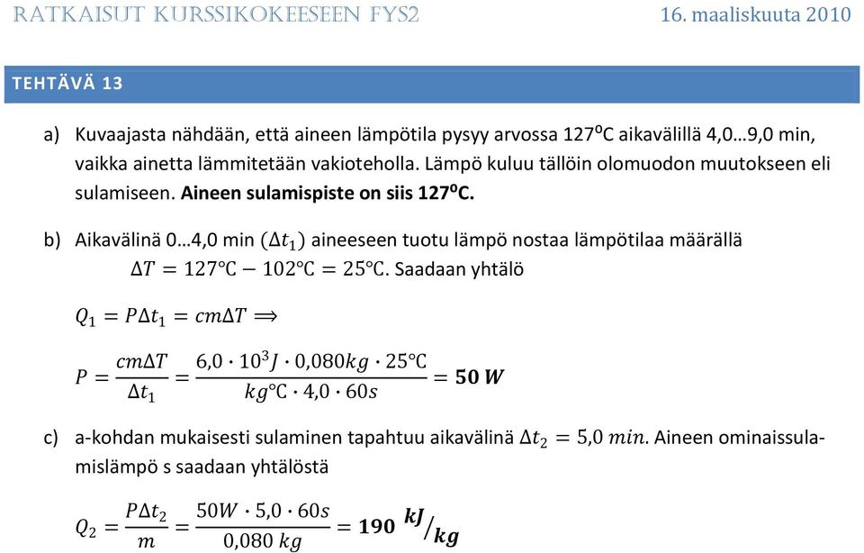 b) Aikavälinä 0 4,0 min ( t 1 ) aineeseen tuotu lämpö nostaa lämpötilaa määrällä T = 127 102 = 25.