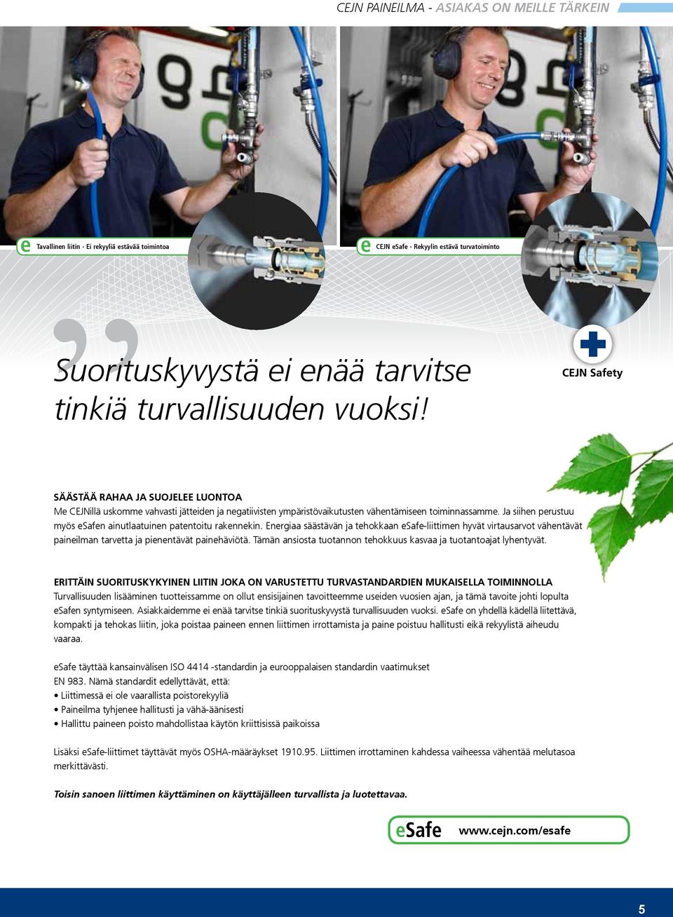 Ja siihen perustuu myös esafen ainutlaatuinen patentoitu rakennekin. Energiaa säästävän ja tehokkaan esafe-liittimen hyvät virtausarvot vähentävät paineilman tarvetta ja pienentävät painehäviötä.