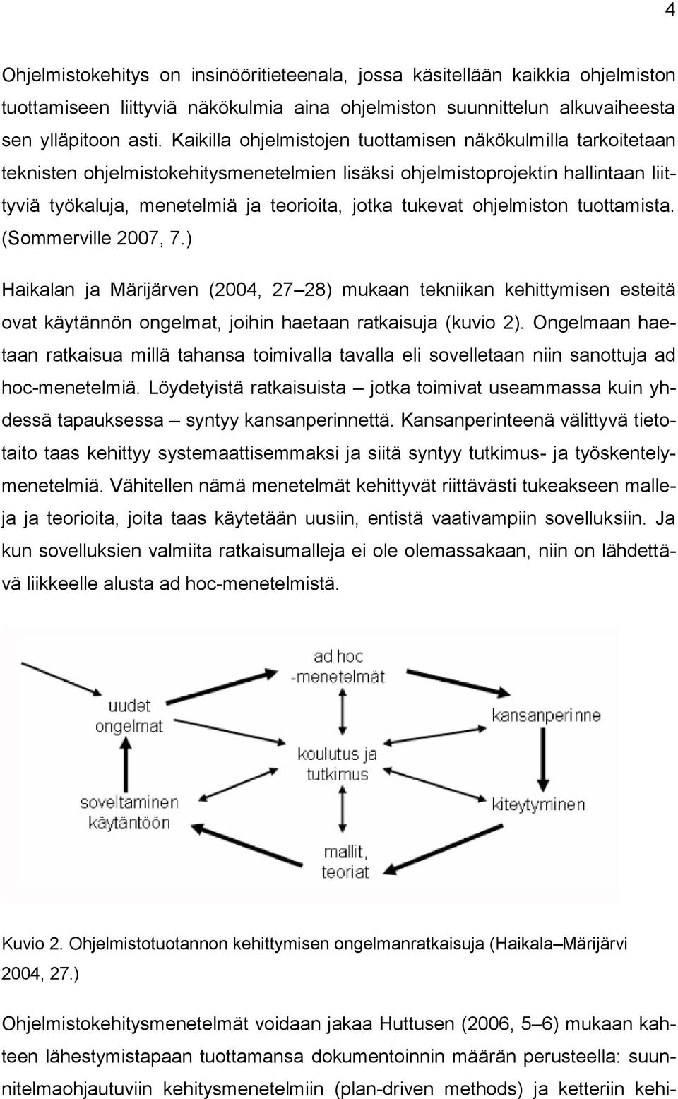 ohjelmiston tuottamista. (Sommerville 2007, 7.) Haikalan ja Märijärven (2004, 27 28) mukaan tekniikan kehittymisen esteitä ovat käytännön ongelmat, joihin haetaan ratkaisuja (kuvio 2).