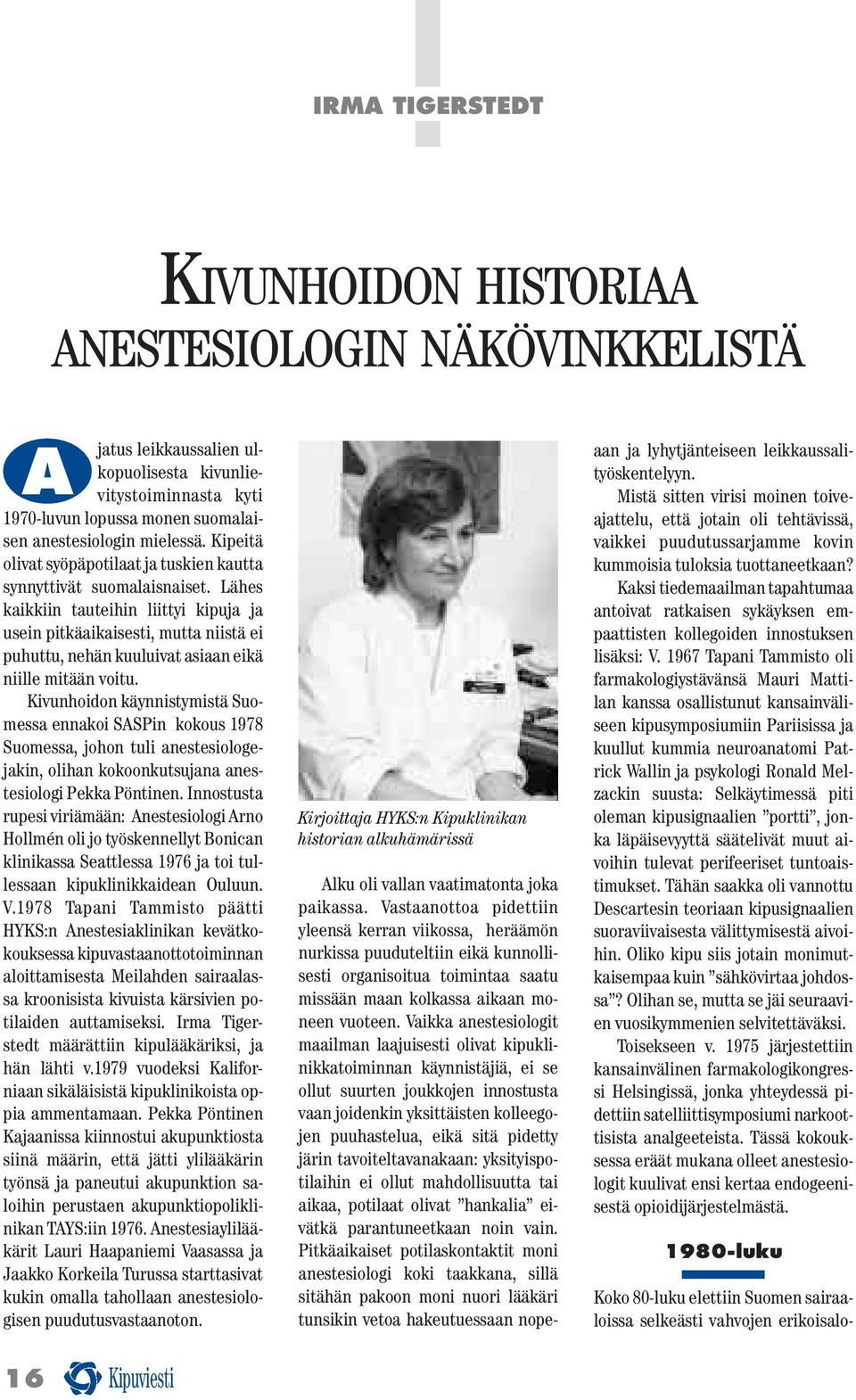 Lähes kaikkiin tauteihin liittyi kipuja ja usein pitkäaikaisesti, mutta niistä ei puhuttu, nehän kuuluivat asiaan eikä niille mitään voitu.