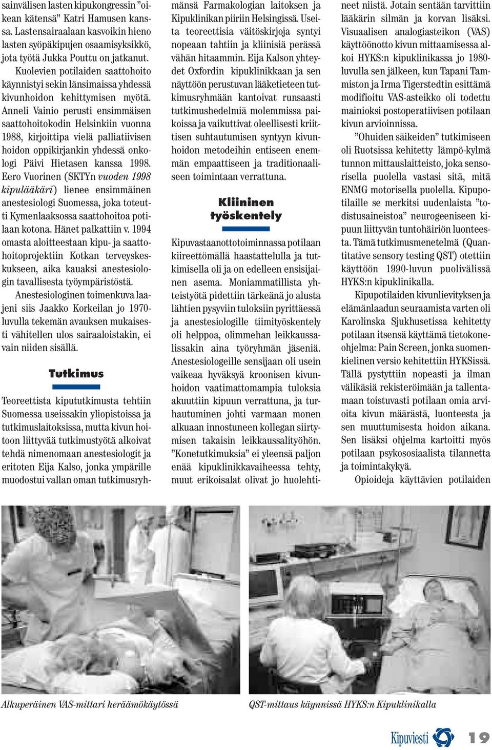 Anneli Vainio perusti ensimmäisen saattohoitokodin Helsinkiin vuonna 1988, kirjoittipa vielä palliatiivisen hoidon oppikirjankin yhdessä onkologi Päivi Hietasen kanssa 1998.