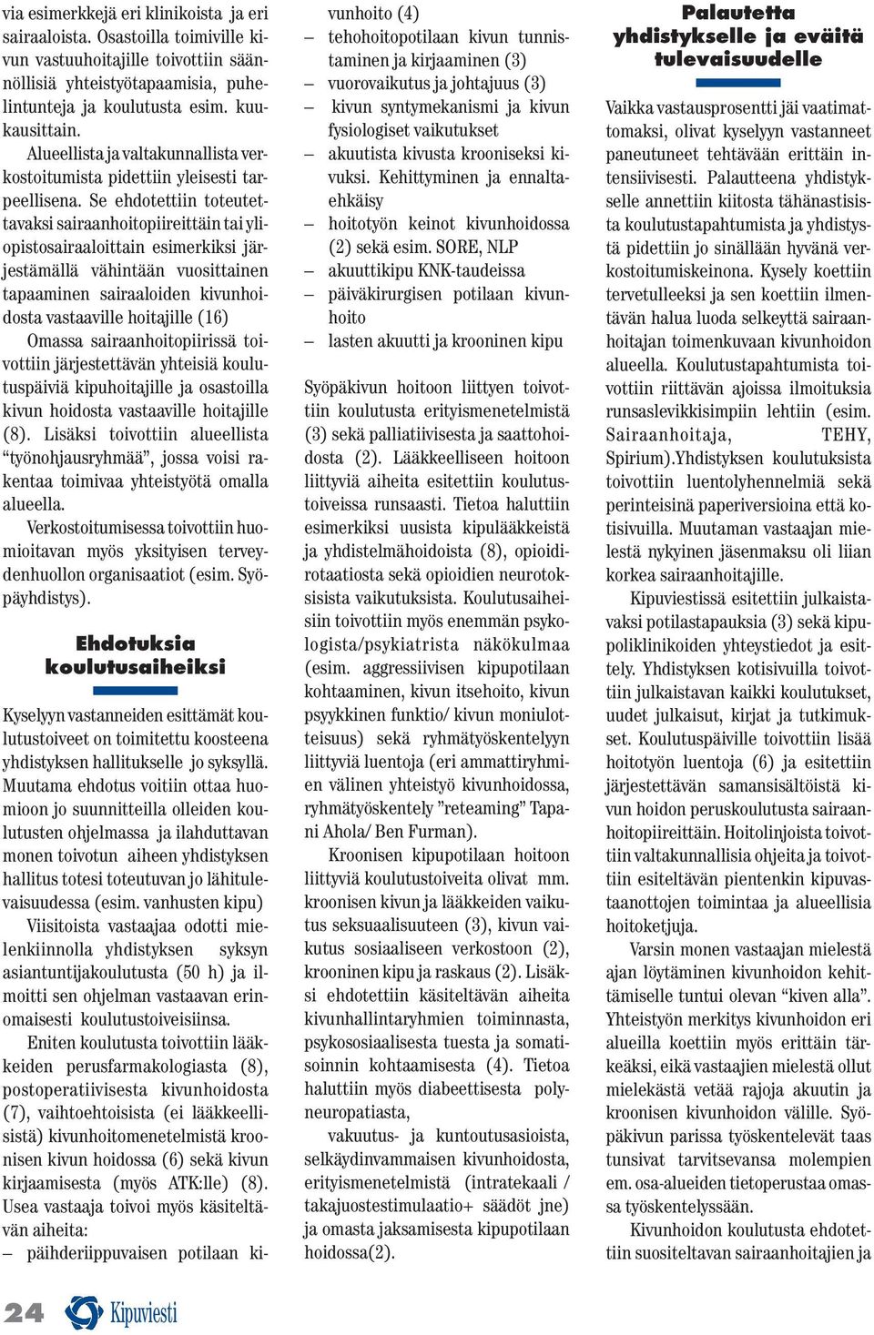 Se ehdotettiin toteutettavaksi sairaanhoitopiireittäin tai yliopistosairaaloittain esimerkiksi järjestämällä vähintään vuosittainen tapaaminen sairaaloiden kivunhoidosta vastaaville hoitajille (16)