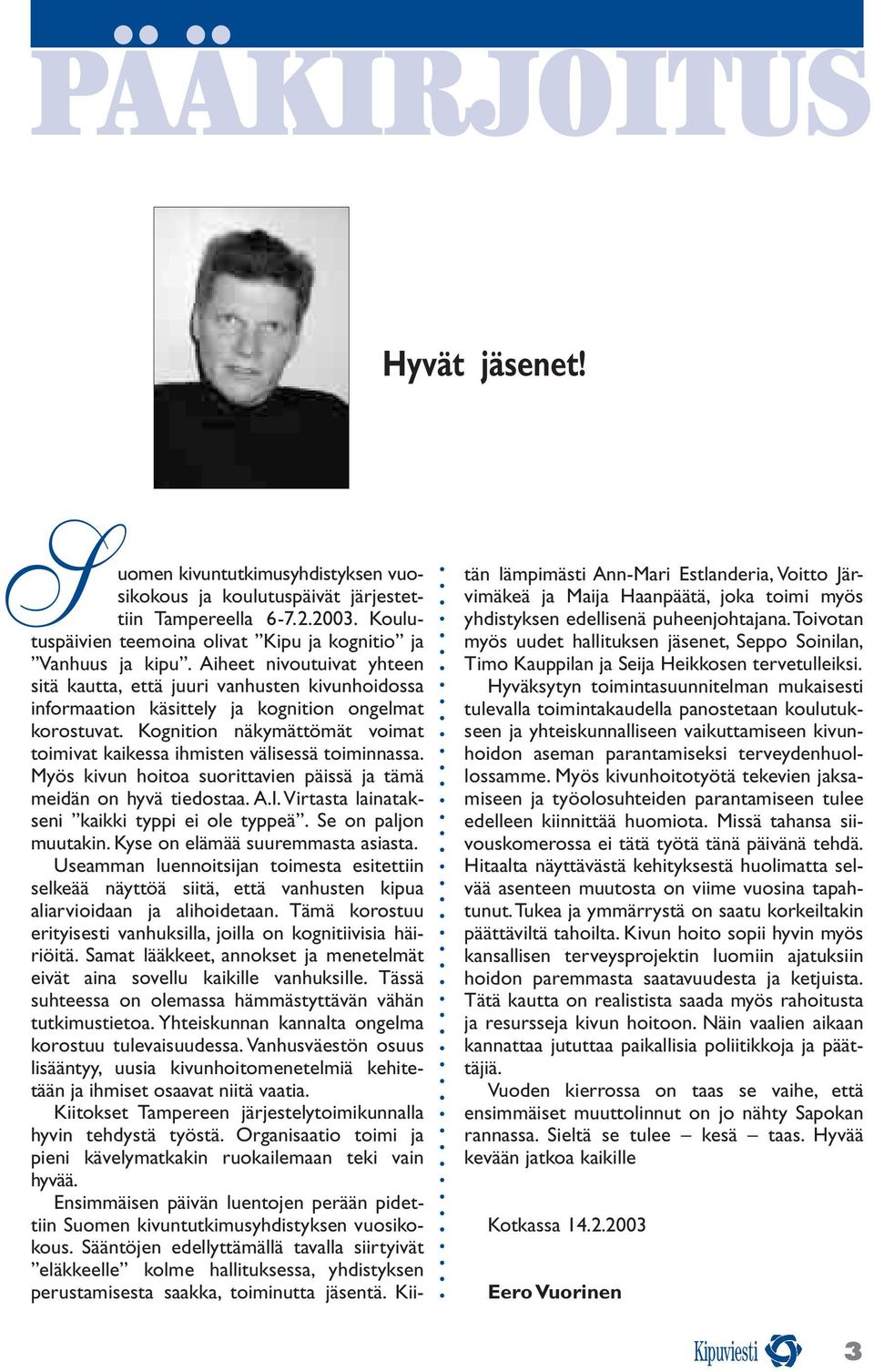 Kognition näkymättömät voimat toimivat kaikessa ihmisten välisessä toiminnassa. Myös kivun hoitoa suorittavien päissä ja tämä meidän on hyvä tiedostaa. A.I.